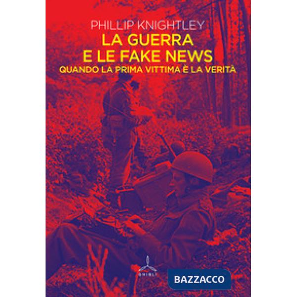 Guerra e le fake news. Quando la prima vittima è la verità (La)