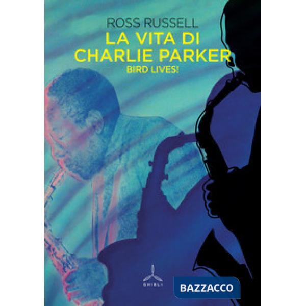 Vita di Charlie Parker. Bird lives! (La)