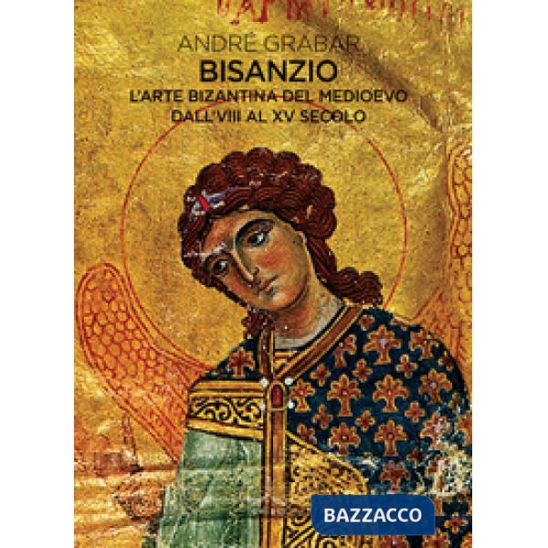 Bisanzio. L'arte bizantina del medioevo dall'VIII al XV secolo