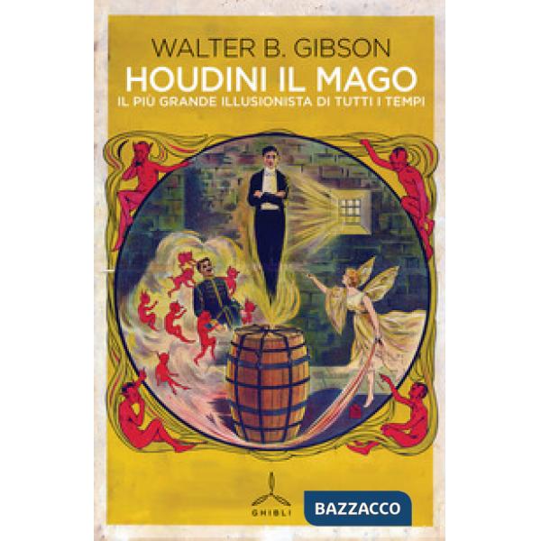 Houdini il mago. Il più grande illusionista di tutti i tempi