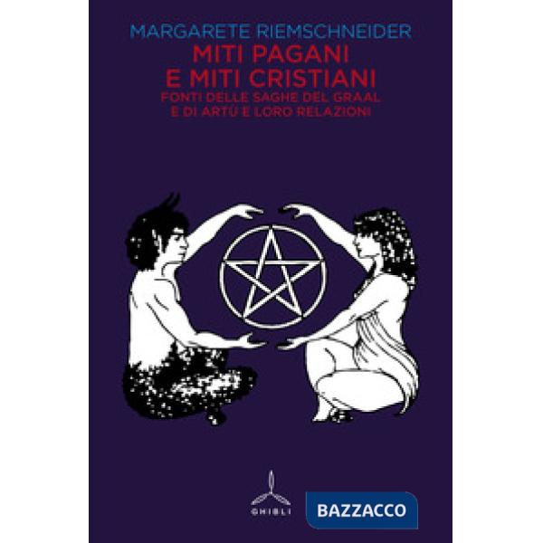 Miti pagani e miti cristiani. Fonti delle saghe del Graal e di Artù e loro relazioni