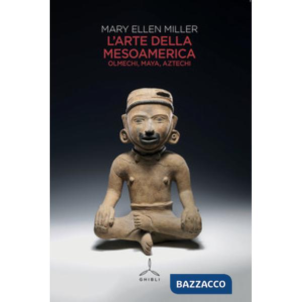 Arte della Mesoamerica. Olmechi, Maya, Aztechi (L')