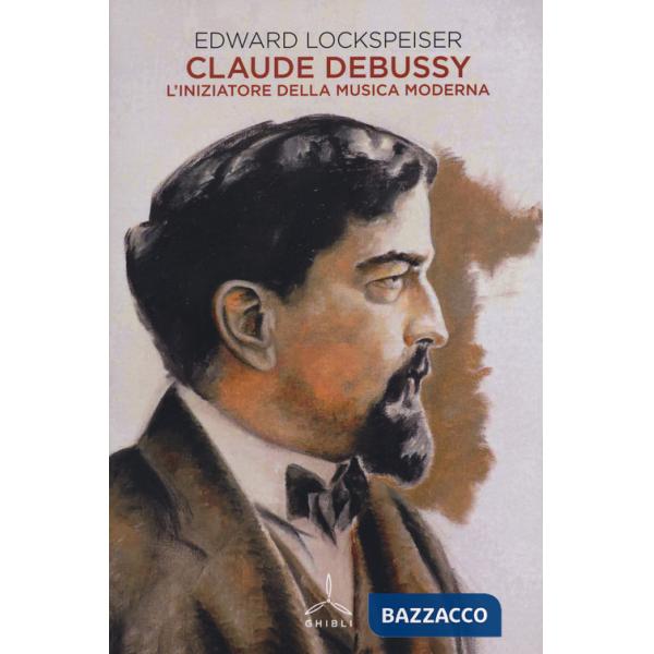 Claude Debussy. L'iniziatore della musica moderna