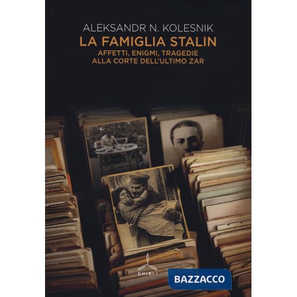 Famiglia Stalin. Affetti, enigmi, tragedie alla corte dell'ultimo zar (La)
