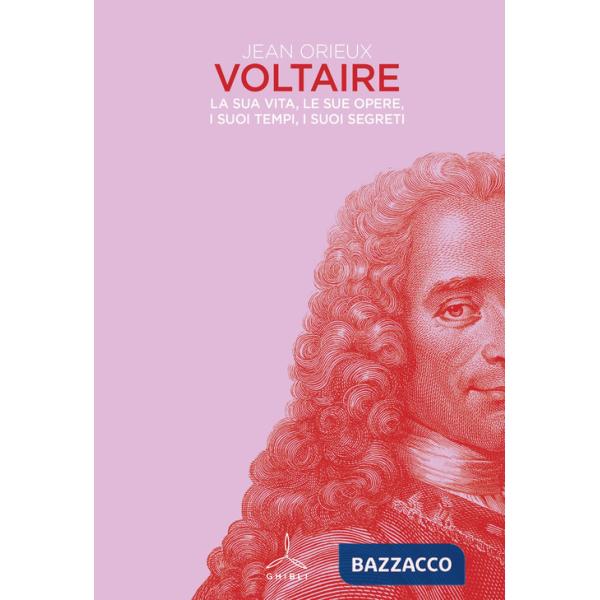 Voltaire. La sua vita, le sue opere, i suoi tempi, i suoi segreti