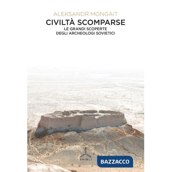 Civiltà scomparse. Le grandi scoperte degli archeologi sovietici