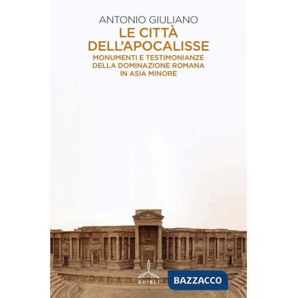 Città dell'apocalisse. Monumenti e testimonianze della dominazione romana in Asia Minore (Le)