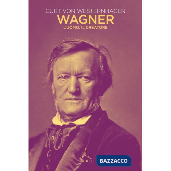 Wagner. L'uomo, il creatore