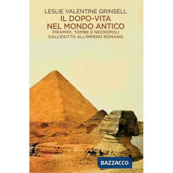 Dopo-vita nel mondo antico. Piramidi, tombe e necropoli dall'Egitto all'Impero romano (Il)