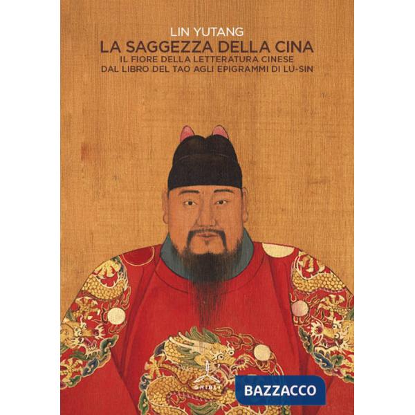 Saggezza della Cina. Il fiore della letteratura cinese dal libro del Tao agli epigrafi di Lu-Sin (La)