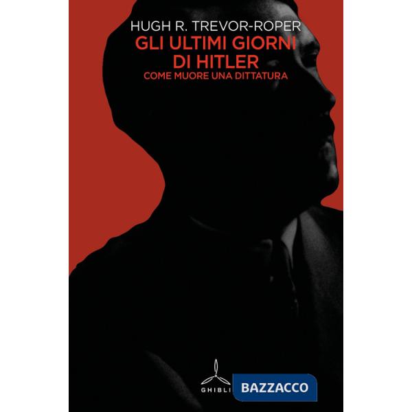 Ultimi giorni di Hitler. Come muore una dittatura (Gli)