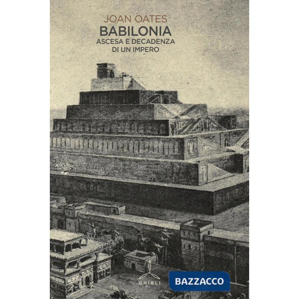 Babilonia. Ascesa e decadenza di un impero