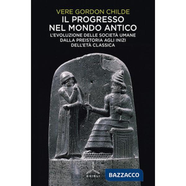 Progresso nel mondo antico. L'evoluzione delle società umane dalla preistoria agli inizi dell'età classica (Il)
