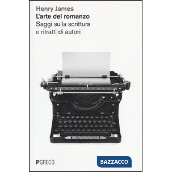 Arte del romanzo. Saggi sulla scrittura e ritratti di autori (L')