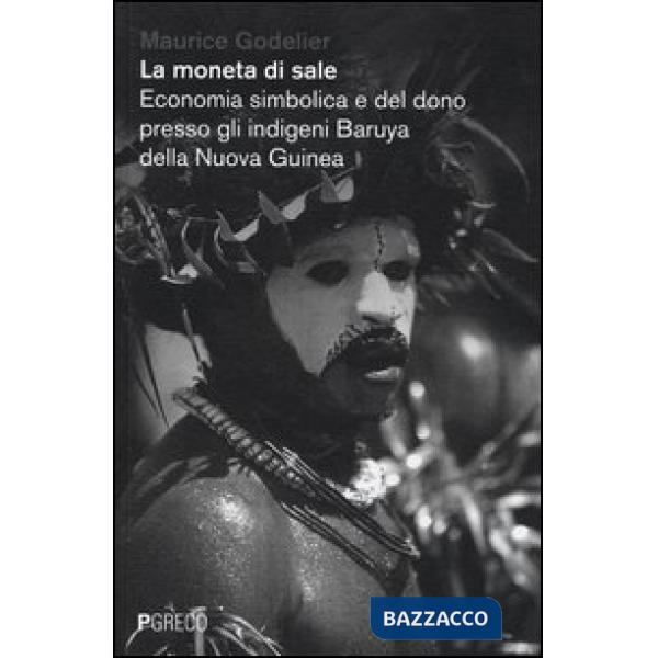 Moneta di sale. Economia simbolica e del dono presso gli indigeni Baruya della Nuova Guinea (La)