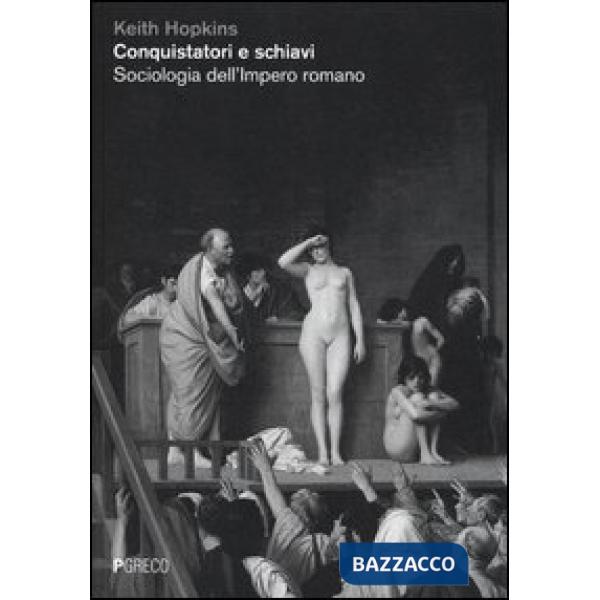 Conquistatori e schiavi. Sociologia dell'Impero romano