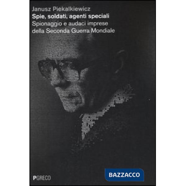 Spie, soldati, agenti speciali. Spionaggio e audaci imprese della Seconda guerra mondiale