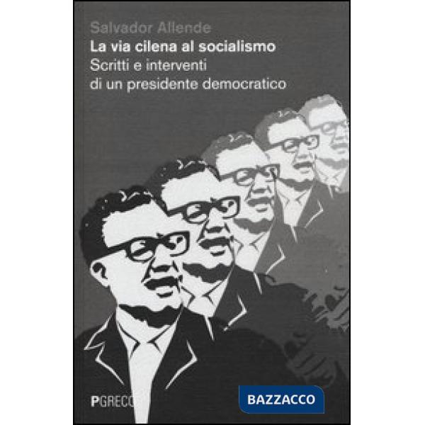 Via cilena al socialismo. Scritti e interventi di un presidente democratico (La)