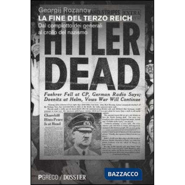 Fine del Terzo Reich. Dal complotto dei generali al crollo del nazismo (La)