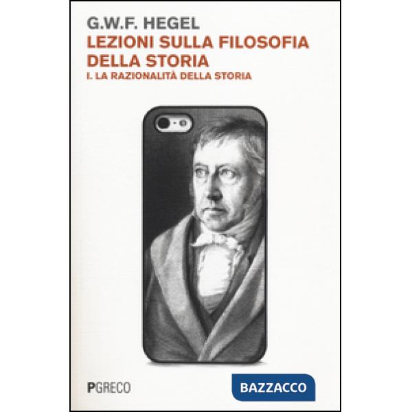 Lezioni sulla filosofia della storia. Vol. 1: La razionalità della storia