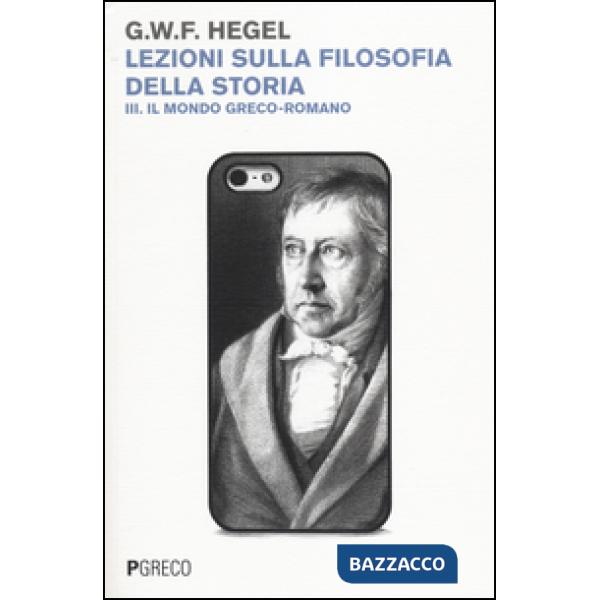 Lezioni sulla filosofia della storia. Vol. 3: Il mondo greco-romano