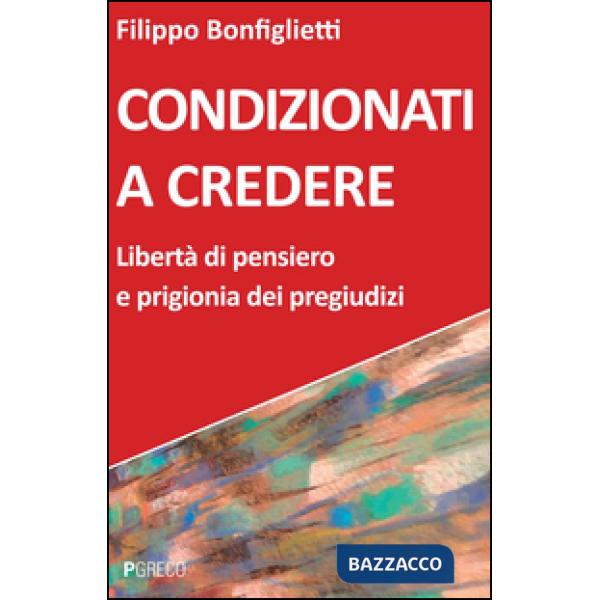 Condizionati a credere. Libertà di pensiero e prigionia dei pregiudizi