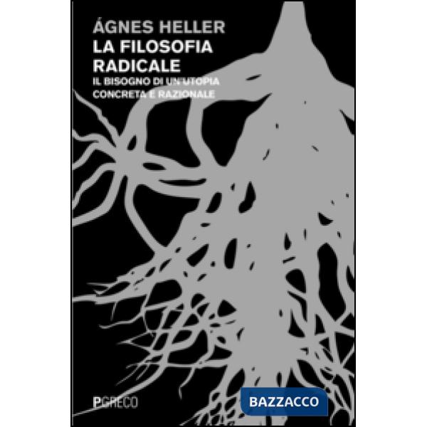 Filosofia radicale. Il bisogno di un'utopia concreta e razionale (La)