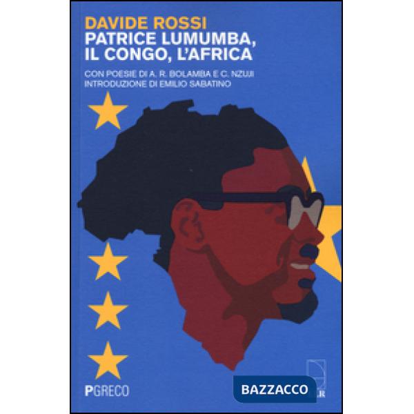 Patrice Lumumba, il Congo, l'Africa. Con poesie di A. R. Bolamba e C. Nzuji