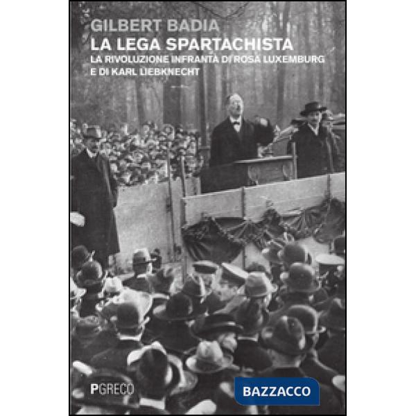 Lega spartachista. La rivoluzione infranta di Rosa Luxemburg e di Karl Liebknecht (La)