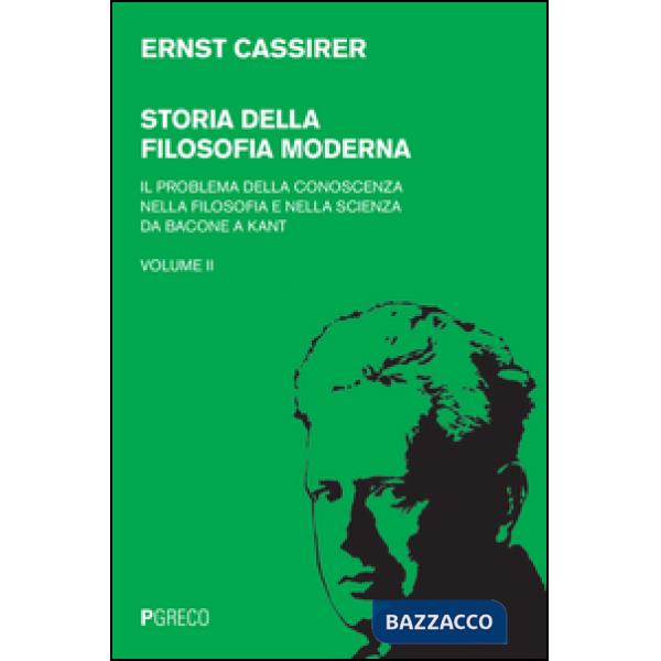 Storia della filosofia moderna. Vol. 2: Il problema della conoscenza nella filosofia e nella scienza da Bacone a Kant