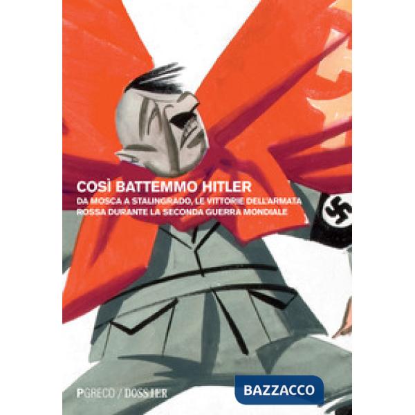 Così battemmo Hitler. Da Mosca a Stalingrado, le vittorie dell'Armata Rossa durante la seconda guerra mondiale