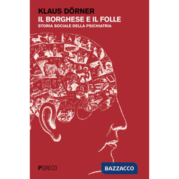 Borghese e il folle. Storia sociale della psichiatria (Il)