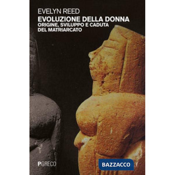 Evoluzione della donna. Origine, sviluppo e caduta del matriarcato. Vol. 1