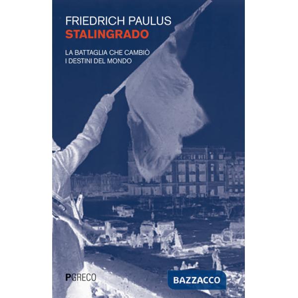 Stalingrado. La battaglia che cambiò i destini del mondo