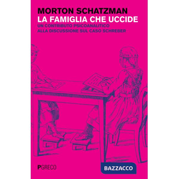 Famiglia che uccide. Un contributo psicoanalitico alla discussione sul caso Schreber (La)