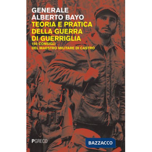Teoria e pratica della guerra di guerriglia. 150 consigli ai guerriglieri del maestro militare di Castro
