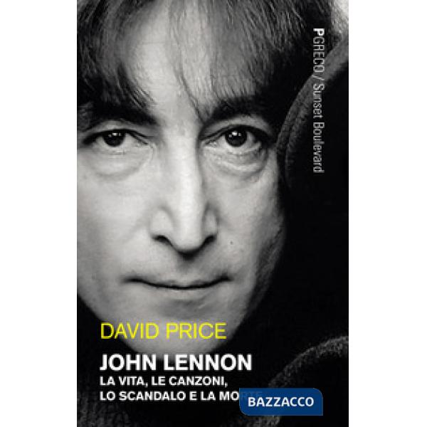 John Lennon. La vita, le canzoni, lo scandalo e la morte