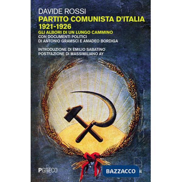 Partito Comunista d'Italia 1921-1926. Gli albori di un lungo cammino. Con documenti politici di Antonio Gramsci e Amadeo Bordiga
