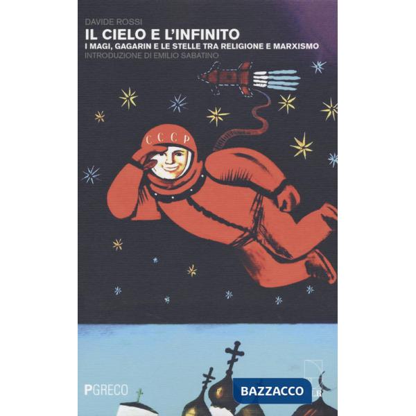 Cielo e l'infinito. I magi, Gagarin e le stelle tra religione e marxismo (Il)