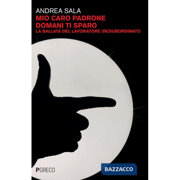 Mio caro padrone domani ti sparo. La ballata del lavoratore (in)subordinato