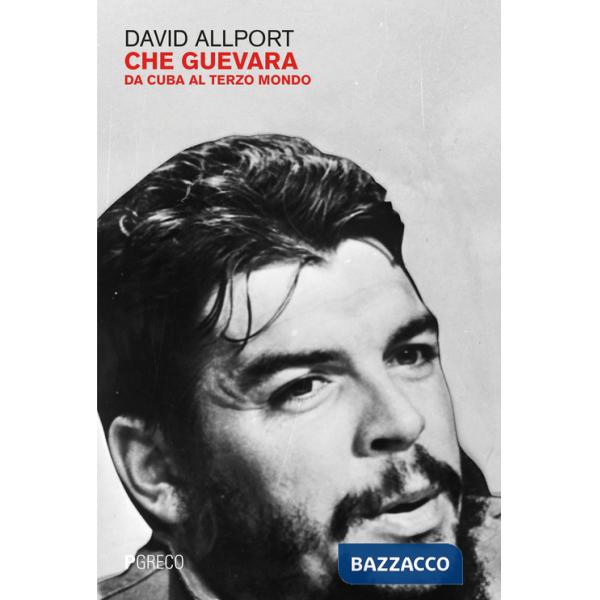 Che Guevara. Da Cuba al terzo mondo