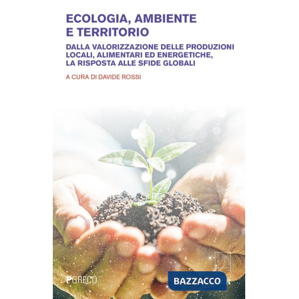 Ecologia, ambiente e territorio. Dalla valorizzazione delle produzioni locali, alimentari ed energetiche, la risposta alle sfide