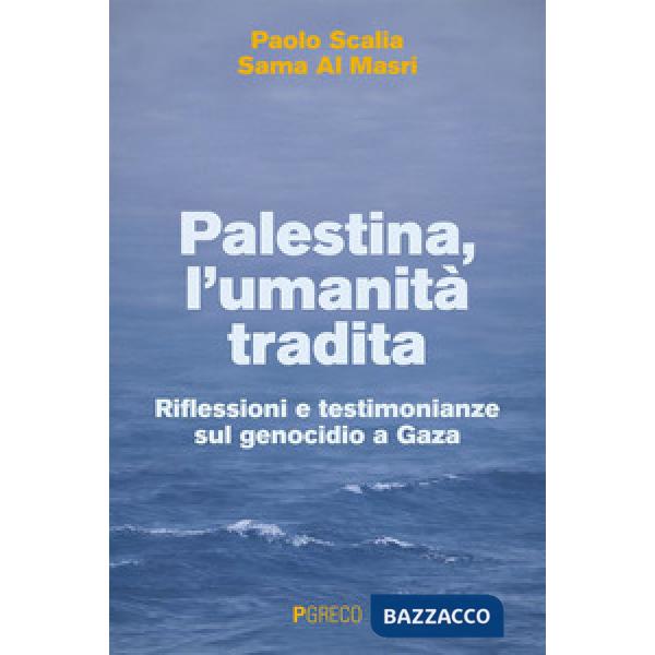 Palestina, l'umanitÃ  tradita. Riflessioni e testimonianze sul genocidio a Gaza