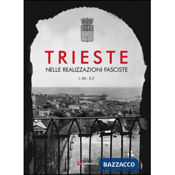Trieste nelle realizzazioni fasciste. Opere pubbliche 1923-1935