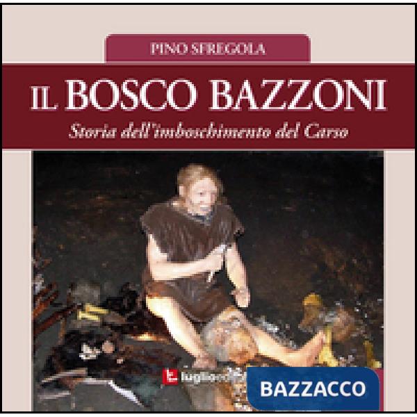 Bosco Bazzoni. Storia dell'imboschimento del Carso (Il)