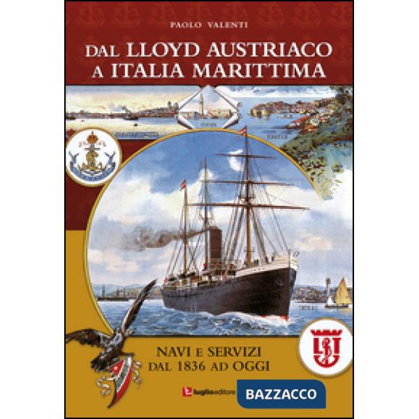 Dal Lloyd Austriaco a Italia Marittima. Navi e servizi dal 1836 ad oggi