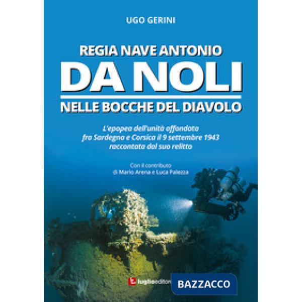 Regia Nave Antonio Da Noli. L'epopea dell'unità affondata fra Sardegna e Corsica