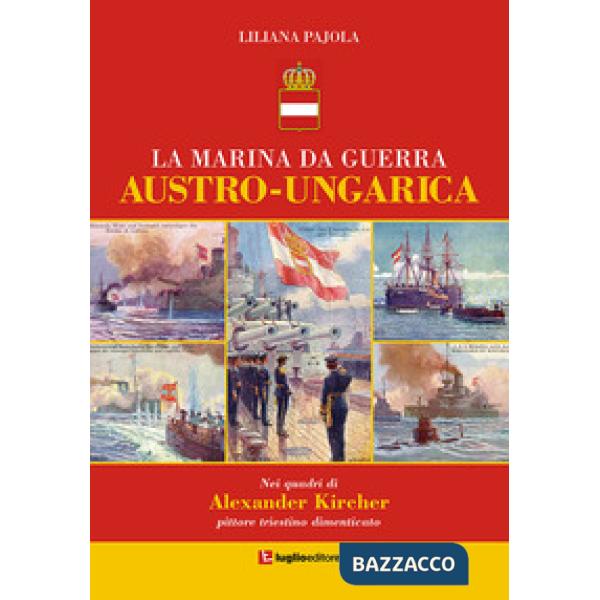 Marina da guerra austro-ungarica. Nei quadri di Alexander Kircher, pittore tries