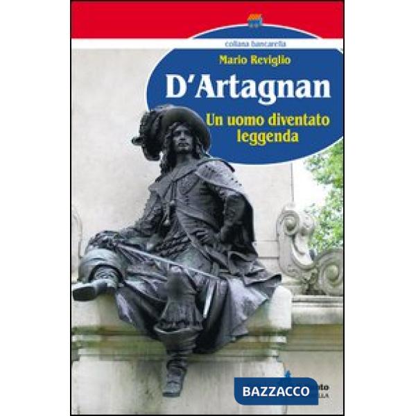 D'Artagnan. Un uomo diventato leggenda