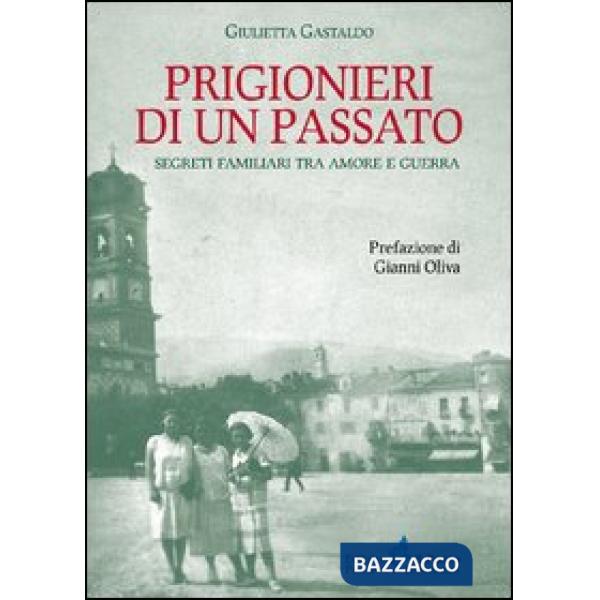 Prigionieri di un passato. Segreti familiari tra amore e guerra